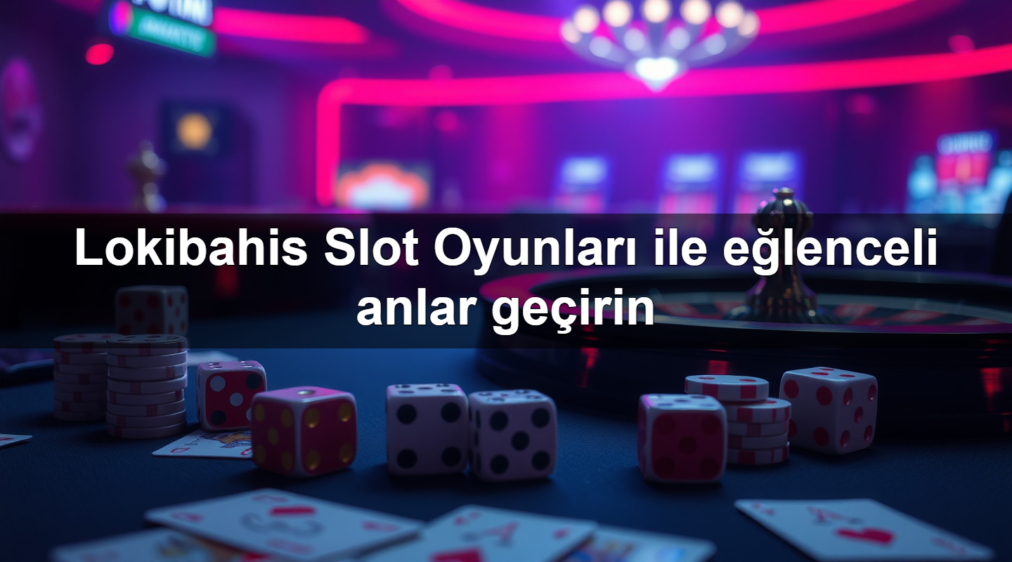 lokibahis slot oyunlar ile e lenceli anlar ge irin 1779749009773